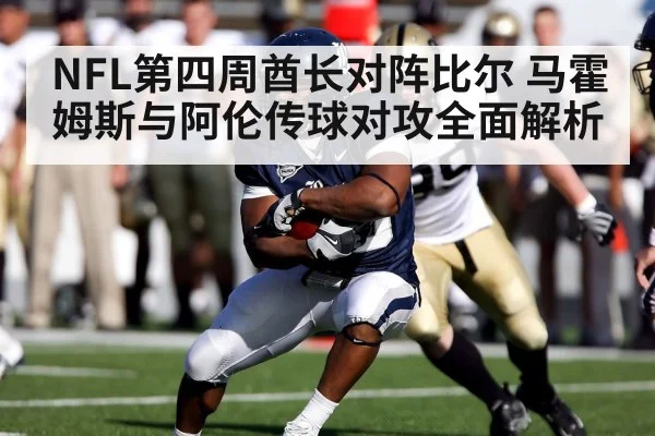 NFL第四周酋长对阵比尔 马霍姆斯与阿伦传球对攻全面解析